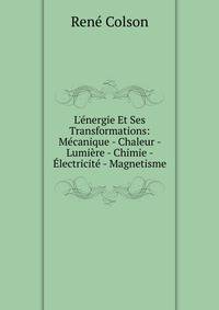 L'?nergie Et Ses Transformations: M?canique - Chaleur - Lumi?re - Chimie - ?lectricit? - Magnetisme