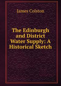 The Edinburgh and District Water Supply: A Historical Sketch