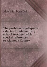 The problem of adequate salaries for elementary school teachers with special references to Alameda County
