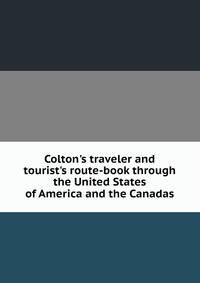 Colton's traveler and tourist's route-book through the United States of America and the Canadas
