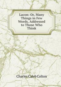 Lacon: Or, Many Things in Few Words, Addressed to Those Who Think