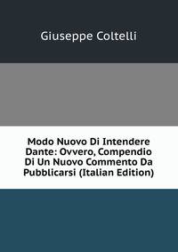 Modo Nuovo Di Intendere Dante: Ovvero, Compendio Di Un Nuovo Commento Da Pubblicarsi (Italian Edition)