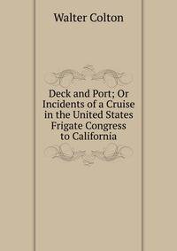 Deck and Port; Or Incidents of a Cruise in the United States Frigate Congress to California
