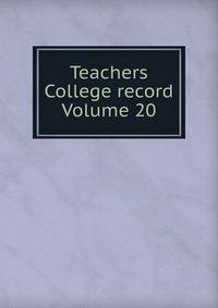 Teachers College record Volume 20