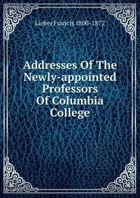 Addresses Of The Newly-appointed Professors Of Columbia College