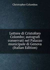 Lettere di Cristoforo Colombo; autografi conservati nel Palazzo municipale di Genova (Italian Edition)