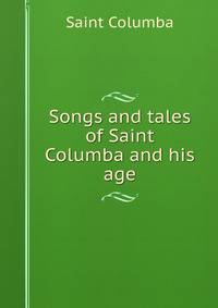 Songs and tales of Saint Columba and his age