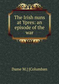 The Irish nuns at Ypres: an episode of the war