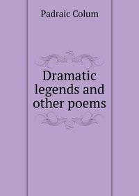 Dramatic legends and other poems
