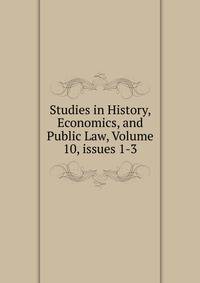 Studies in History, Economics, and Public Law, Volume 10, issues 1-3
