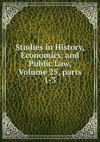 Studies in History, Economics, and Public Law, Volume 25, parts 1-3
