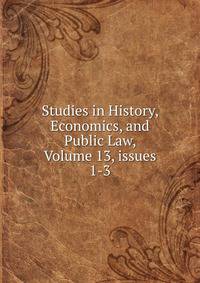 Studies in History, Economics, and Public Law, Volume 13, issues 1-3