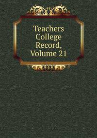Teachers College Record, Volume 21