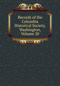 Records of the Columbia Historical Society, Washington, Volume 20