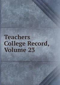 Teachers College Record, Volume 23