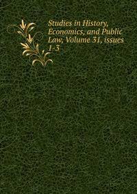 Studies in History, Economics, and Public Law, Volume 31, issues 1-3