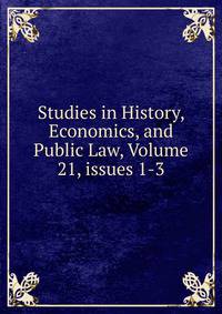 Studies in History, Economics, and Public Law, Volume 21, issues 1-3