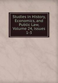 Studies in History, Economics, and Public Law, Volume 24, issues 1-3