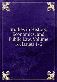 Studies in History, Economics, and Public Law, Volume 16, issues 1-3