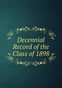 Decennial Record of the Class of 1898