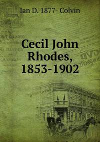 Cecil John Rhodes, 1853-1902
