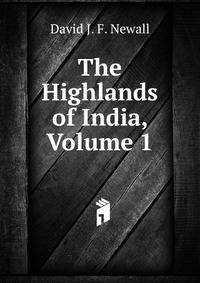 The Highlands of India, Volume 1