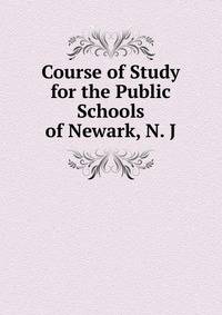 Course of Study for the Public Schools of Newark, N. J.