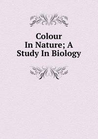 Colour In Nature; A Study In Biology