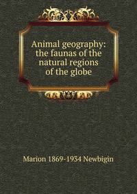 Animal geography: the faunas of the natural regions of the globe