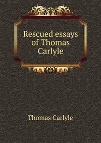 Rescued essays of Thomas Carlyle