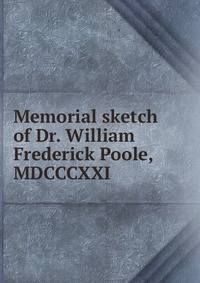 Memorial sketch of Dr. William Frederick Poole, MDCCCXXI