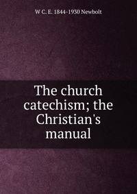 The church catechism; the Christian's manual