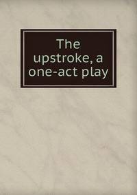 The upstroke, a one-act play