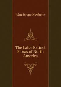 The Later Extinct Floras of North America