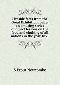 Fireside facts from the Great Exhibition: being an amusing series of object lessons on the food and clothing of all nations in the year 1851