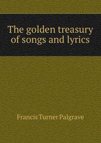 The golden treasury of songs and lyrics