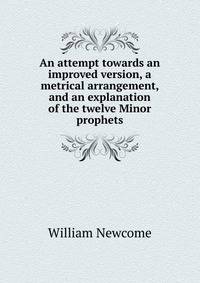 An attempt towards an improved version, a metrical arrangement, and an explanation of the twelve Minor prophets