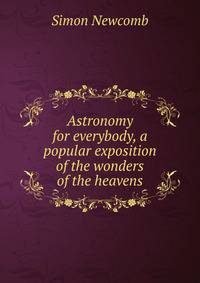 Astronomy for everybody, a popular exposition of the wonders of the heavens