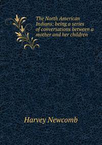 The North American Indians: being a series of conversations between a mother and her children