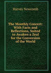 The Monthly Concert: With Facts and Reflections, Suited to Awaken a Zeal for the Conversion of the World