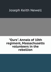 "Ours". Annals of 10th regiment, Massachusetts volunteers in the rebellion