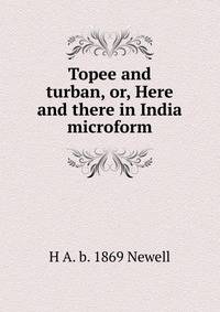 Topee and turban, or, Here and there in India microform