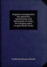 Irrigation management: the operation, maintenance and betterment of works for bringing water to agricultural lands