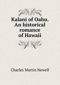 Kalani of Oahu. An historical romance of Hawaii