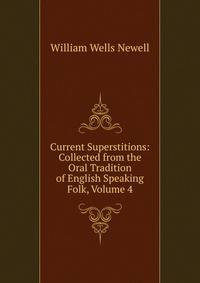 Current Superstitions: Collected from the Oral Tradition of English Speaking Folk, Volume 4