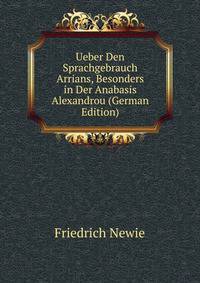 Ueber Den Sprachgebrauch Arrians, Besonders in Der Anabasis Alexandrou (German Edition)