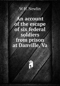 An account of the escape of six federal soldiers from prison at Danville, Va.