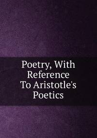 Poetry, With Reference To Aristotle's Poetics