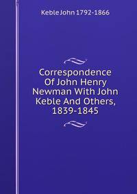 Correspondence Of John Henry Newman With John Keble And Others, 1839-1845