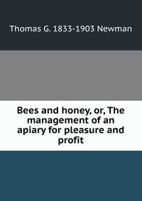 Bees and honey, or, The management of an apiary for pleasure and profit